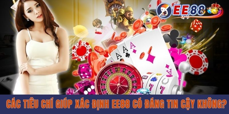 EE88 Có Uy Tín Không? Giải Đáp Câu Hỏi Về Chất Lượng Các tiêu chí giúp xác định EE88 có đáng tin cậy không?