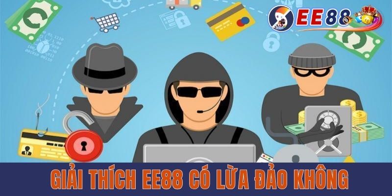EE88 Có Lừa Đảo Không? Sáng Tỏ Về Tin Đồn Thất Thiệt Giải thích EE88 có lừa đảo không