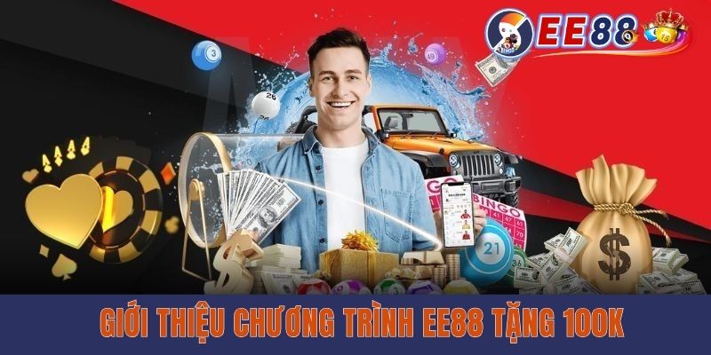 Giới thiệu chương trình EE88 tặng 100k