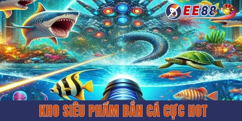 Kho siêu phẩm bắn cá cực hot