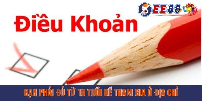Điều Khoản Cá Cược EE88 - Tổng Hợp Nội Dung Hội Viên Cần Biết Bạn phải đủ từ 18 tuổi để tham gia ở địa chỉ