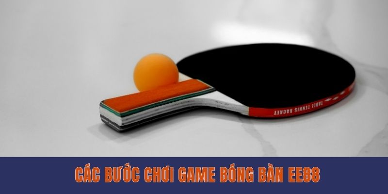 Các bước chơi game bóng bàn EE88