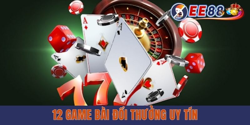 12 Game Bài Đổi Thưởng Uy Tín Nhất 2025 Tại Trang EE88 12 Game Bài Đổi Thưởng Uy Tín Nhất 2025 Tại Trang EE88
