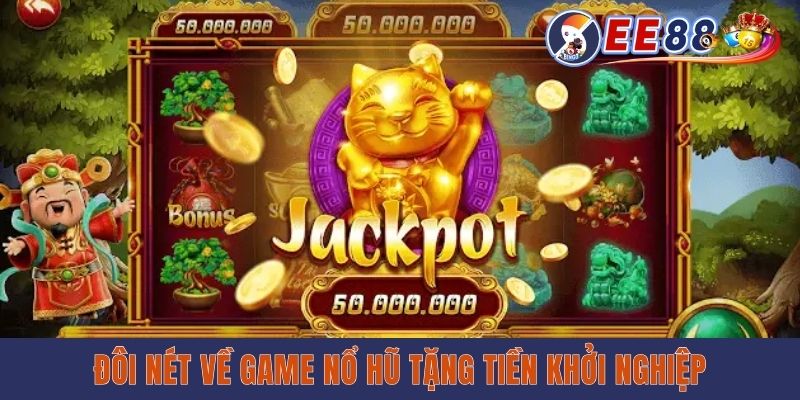 Đôi nét về game nổ hũ tặng tiền khởi nghiệp
