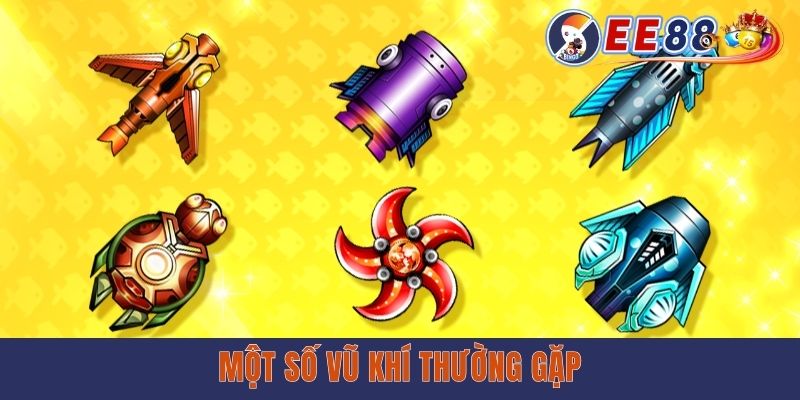 Bắn Cá Xèng - Chơi Game Hay, Rinh Thưởng Lớn Dễ Dàng Một số vũ khí thường gặp